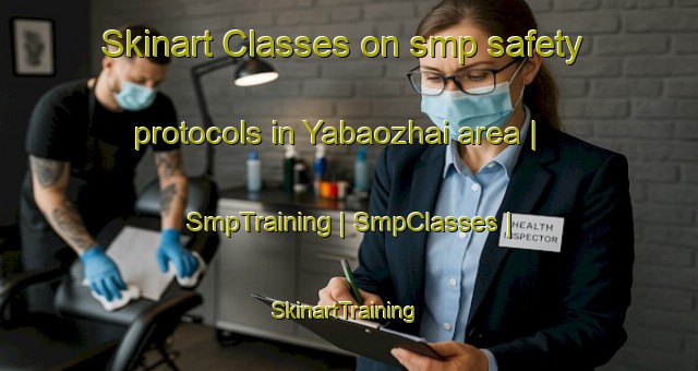 Skinart Classes on smp safety protocols in Yabaozhai area | SmpTraining | SmpClasses | SkinartTraining-China